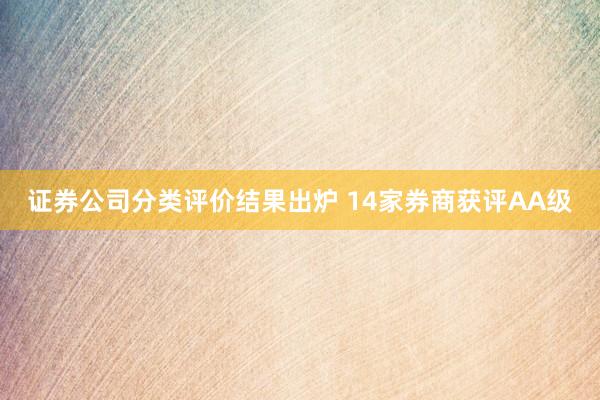 证券公司分类评价结果出炉 14家券商获评AA级
