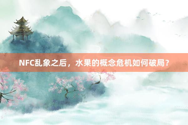 NFC乱象之后，水果的概念危机如何破局？